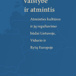 Valstybė ir atmintis. Atminties kultūros ir jų reguliavimo būdai Lietuvoje, Vidurio ir Rytų Europoje
