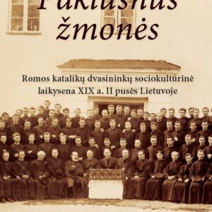 Paklusnūs žmonės. Romos katalikų dvasininkų sociokultūrinė laikysena XIX a. II pusės Lietuvoje