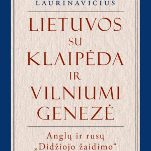 Lietuvos su Klaipėda ir Vilniumi genezė. Anglų ir rusų „Didžiojo žaidimo“ Baltijos aspektas