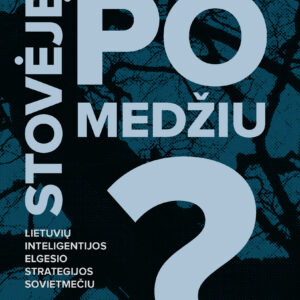 Stovėję po medžiu? Lietuvių inteligentijos elgesio strategijos sovietmečiu