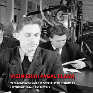 Inžinieriai pagal planą. Techninis mokymas ir specialistų rengimas Lietuvoje 1944–1990 metais